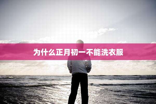 为什么正月初一不能洗衣服