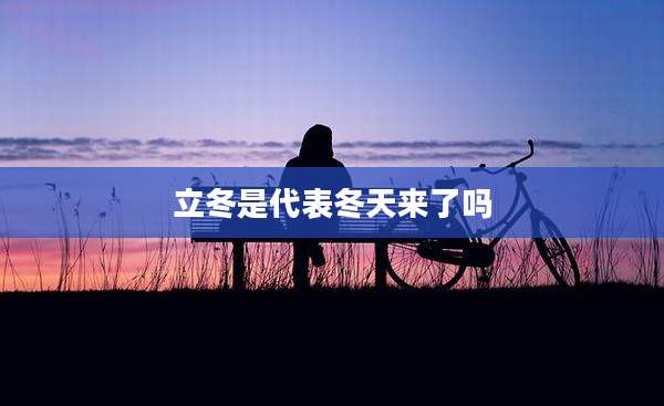 立冬是代表冬天来了吗