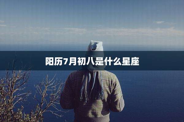 阳历7月初八是什么星座