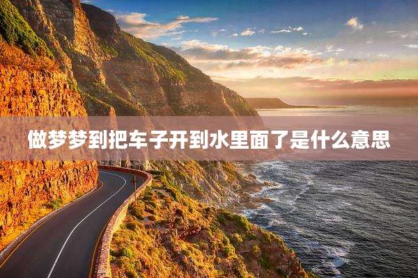 做梦梦到把车子开到水里面了是什么意思