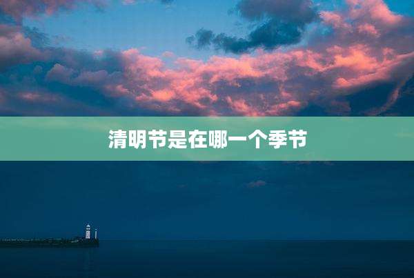 清明节是在哪一个季节