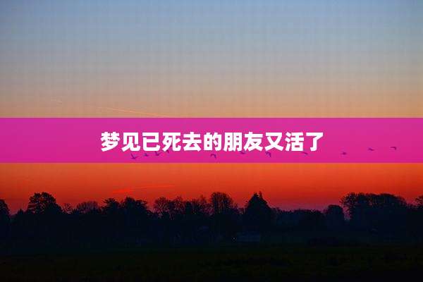 梦见已死去的朋友又活了