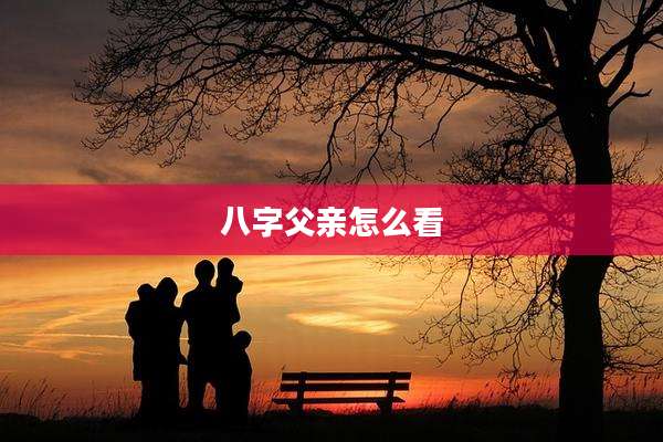 八字父亲怎么看