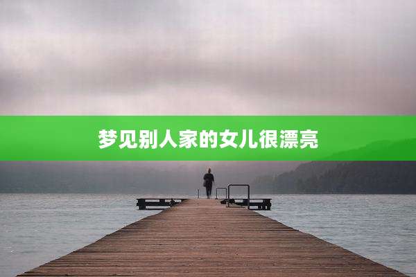 梦见别人家的女儿很漂亮