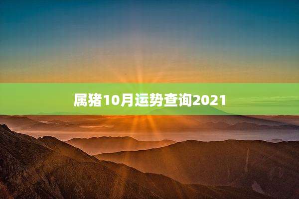 属猪10月运势查询2021