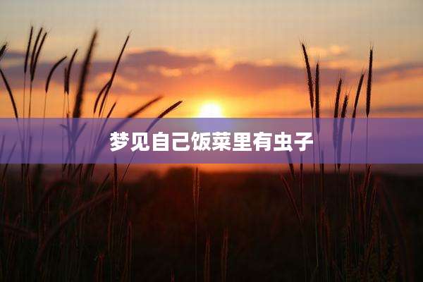 梦见自己饭菜里有虫子