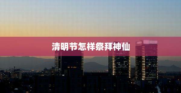 清明节怎样祭拜神仙