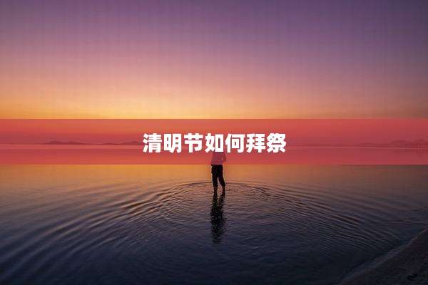 清明节如何拜祭