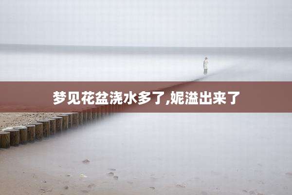 梦见花盆浇水多了,妮溢出来了