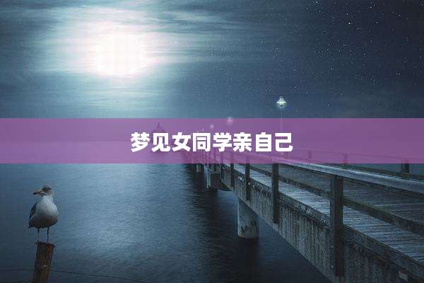 梦见女同学亲自己