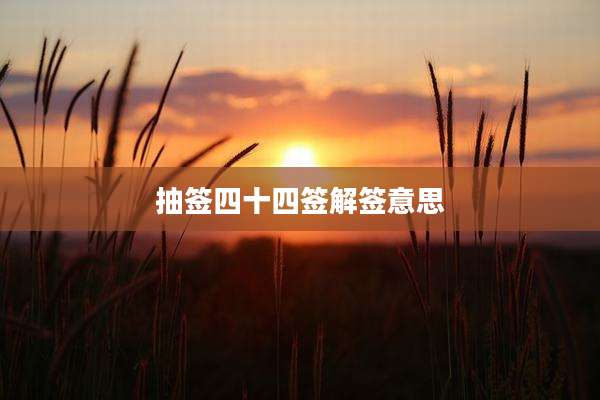 抽签四十四签解签意思