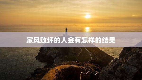 家风败坏的人会有怎样的结果