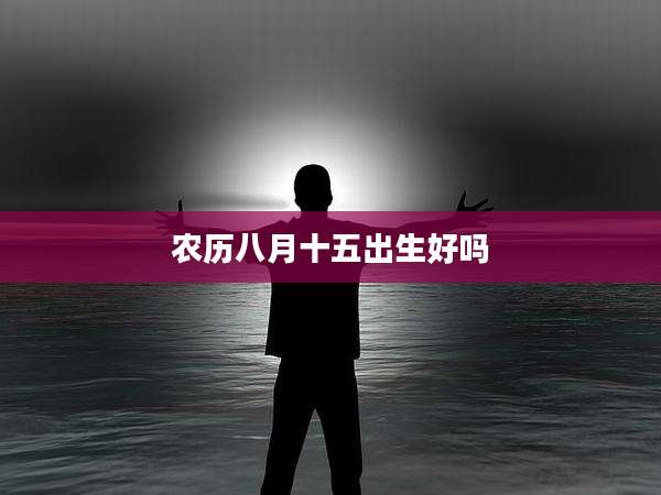 农历八月十五出生好吗