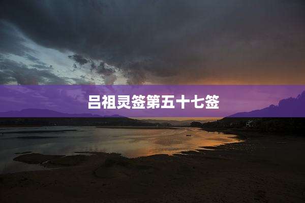 吕祖灵签第五十七签