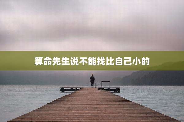算命先生说不能找比自己小的