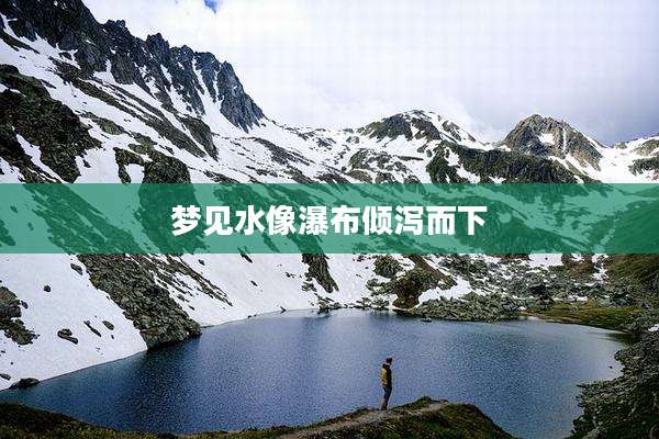 梦见水像瀑布倾泻而下