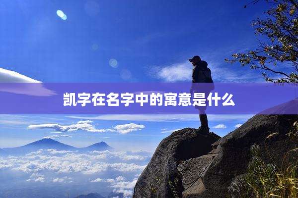 凯字在名字中的寓意是什么