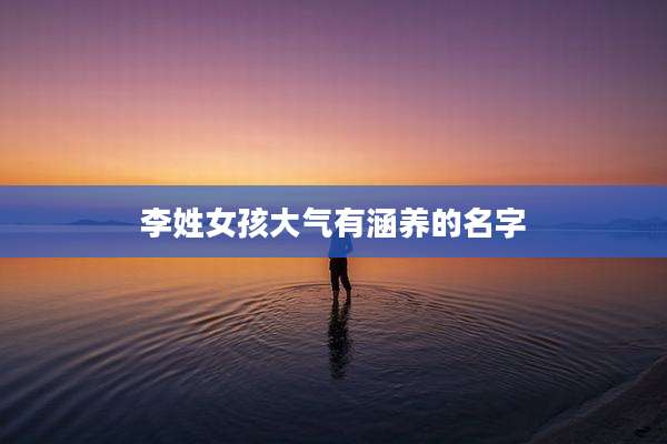 李姓女孩大气有涵养的名字