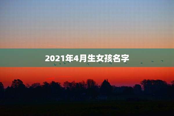 2021年4月生女孩名字