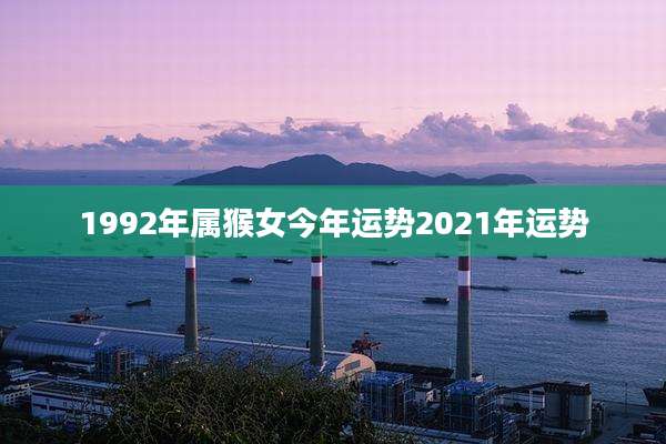 1992年属猴女今年运势2021年运势