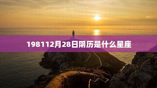 198112月28日阴历是什么星座