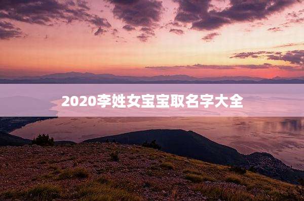 2020李姓女宝宝取名字大全