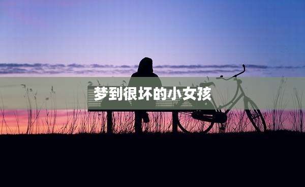 梦到很坏的小女孩