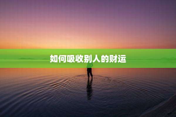 如何吸收别人的财运