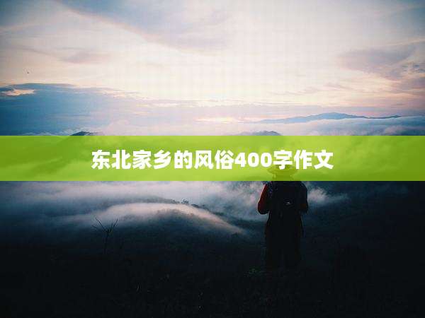 东北家乡的风俗400字作文