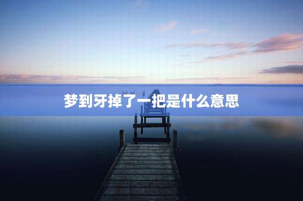 梦到牙掉了一把是什么意思