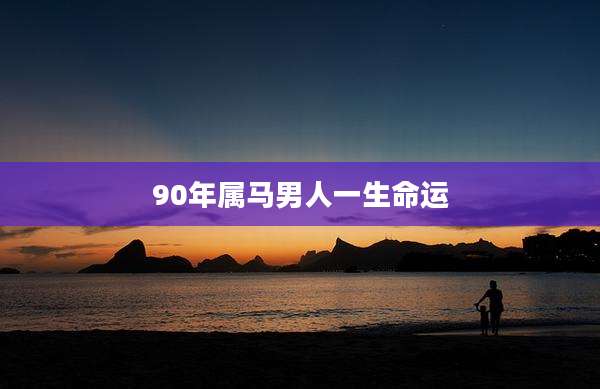 90年属马男人一生命运