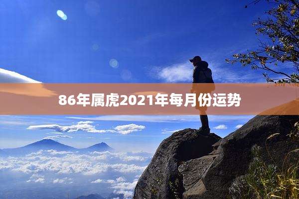 86年属虎2021年每月份运势