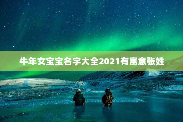 牛年女宝宝名字大全2021有寓意张姓