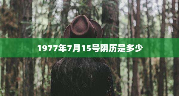 1977年7月15号阴历是多少