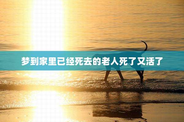 梦到家里已经死去的老人死了又活了