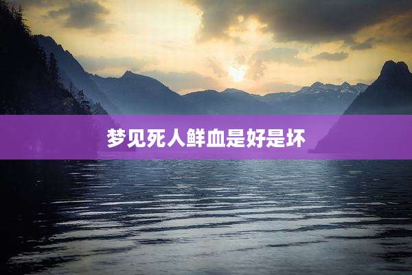 梦见死人鲜血是好是坏