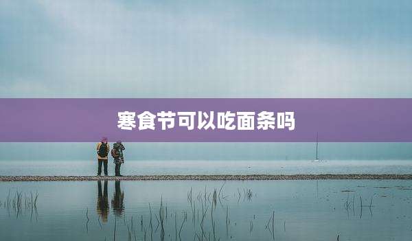 寒食节可以吃面条吗