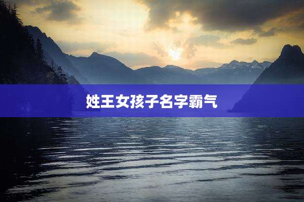 姓王女孩子名字霸气