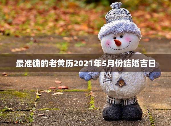 最准确的老黄历2021年5月份结婚吉日