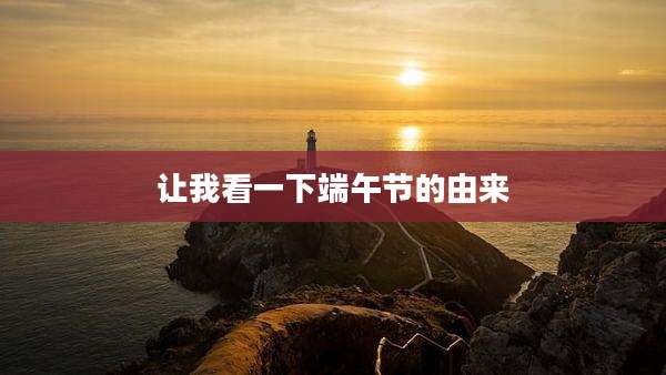 让我看一下端午节的由来