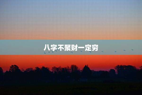 八字不聚财一定穷