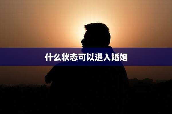 什么状态可以进入婚姻