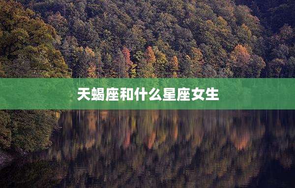 天蝎座和什么星座女生