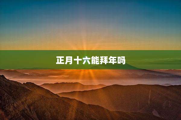 正月十六能拜年吗