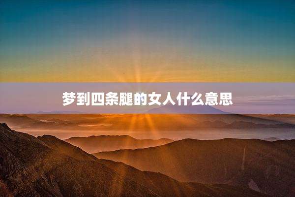 梦到四条腿的女人什么意思