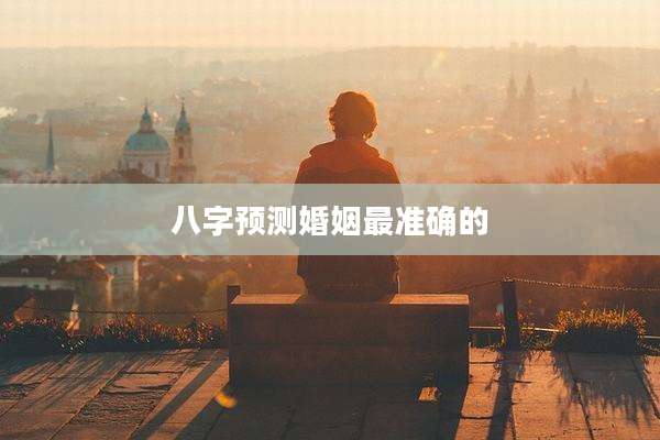 八字预测婚姻最准确的