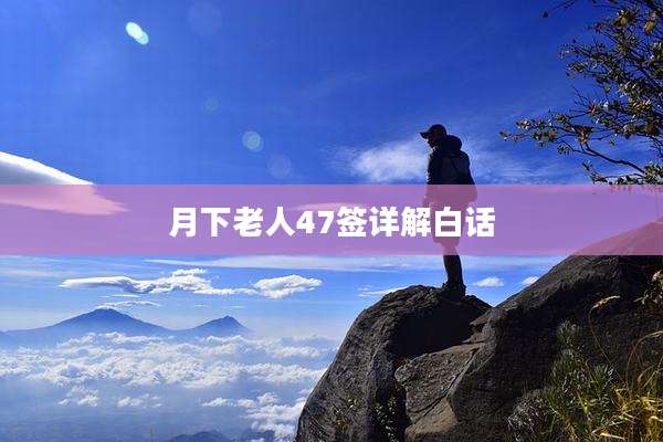 月下老人47签详解白话