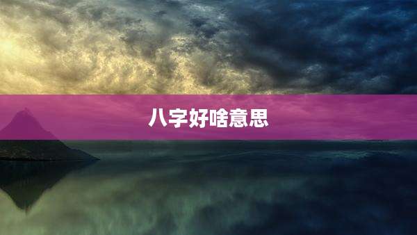 八字好啥意思