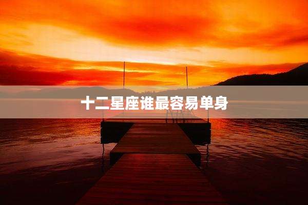 十二星座谁最容易单身