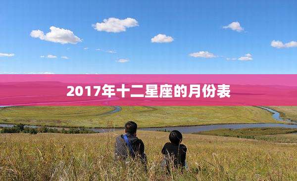 2017年十二星座的月份表